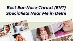 Best Ear-Nose-Throat (ENT) Specialists Near Me in Delhi
